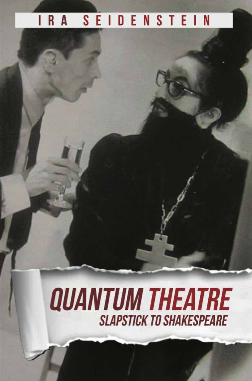 Ira Seidenstein's book "Quantum Theatre: Slapstick to Shakespeare"